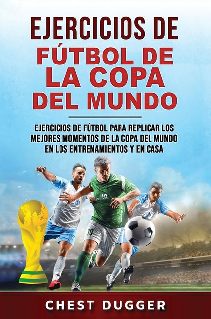 Ejercicios de Futbol de la Copa del Mundo: Ejercicios de futbol para replicar los mejores momentos de la Copa del Mundo en los entrenamientos y en cas