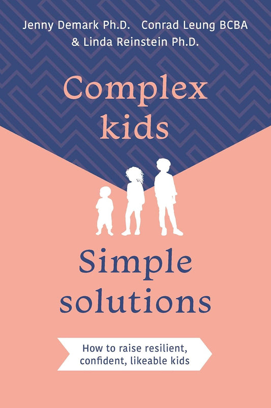 Complex Kids, Simple Solutions: How to Raise Resilient, Confident, Likeable Kids