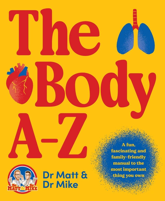 The Body A-Z: A Fun, Fascinating and Family-Friendly Manual for the Most Important Thing You Own