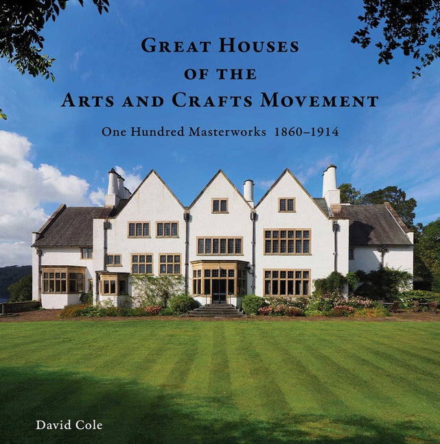 Great Houses of the Arts and Crafts Movement: One Hundred Masterworks 1860-1914