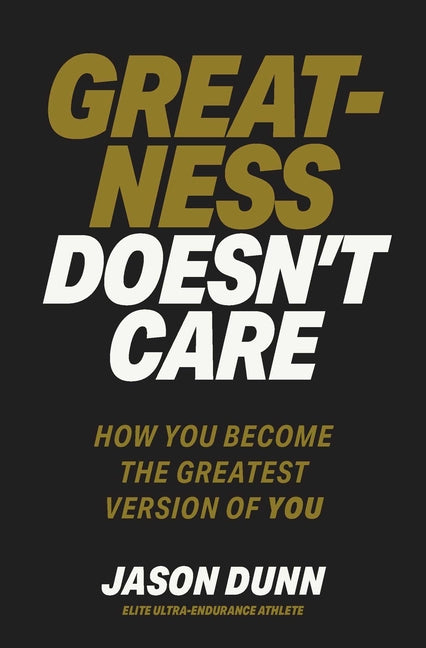 Greatness Doesn't Care: How You Become the Greatest Version of You