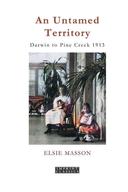 An Untamed Territory: Darwin to Pine Creek 1913