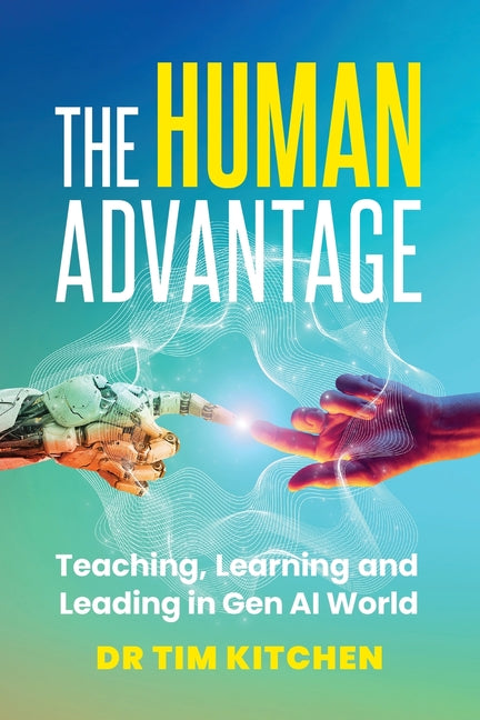 The Human Advantage: Teaching, Learning and Leading in Gen AI World