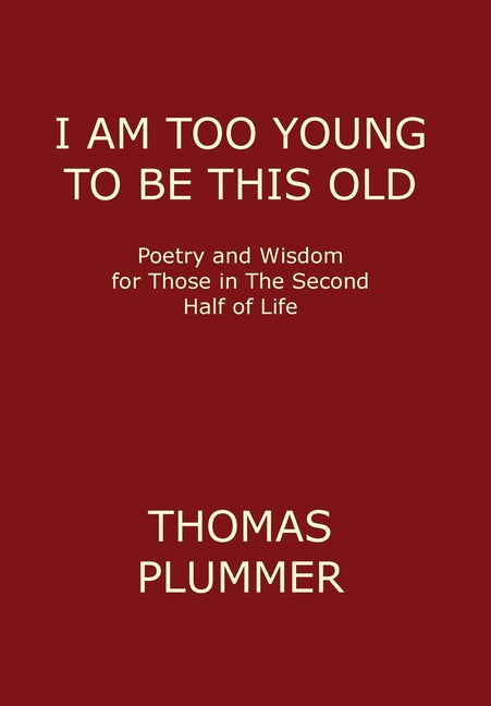 I Am Too Young to Be This Old: Poetry and Wisdom for Those in the Second Half of Life
