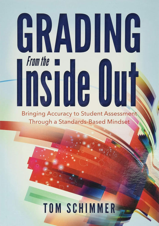 Grading from the Inside Out: Bringing Accuracy to Student Assessment Through a Standards-Based Mindset