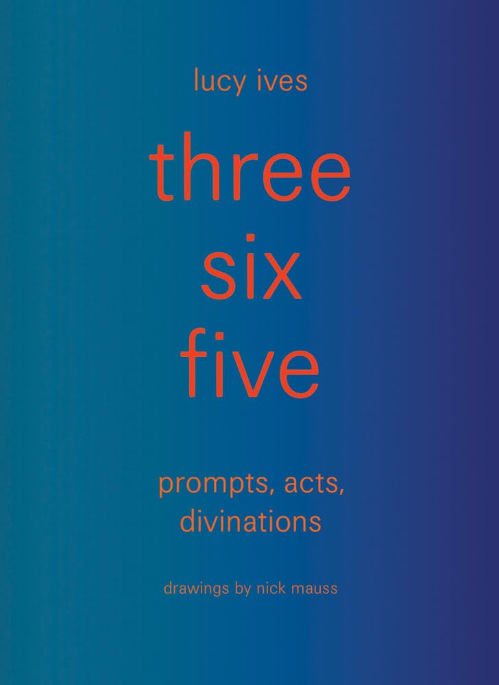 Three Six Five: Prompts, Acts, Divinations (an Inexhaustible Compendium for Writing)