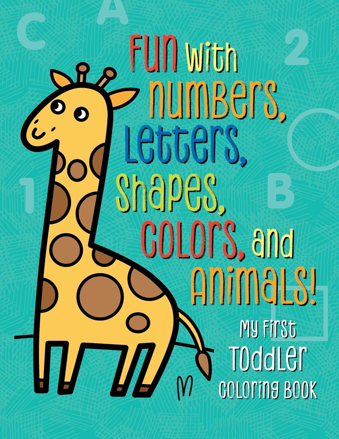 My First Toddler Coloring Book: Fun with Numbers, Letters, Shapes, Colors, and Animals!