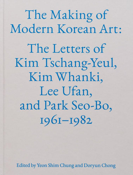 Making of Modern Korean Art: The Letters of Kim Tschang-Yeul, Kim Whanki, Lee Ufan, and Park Seo-Bo, 1961-1982