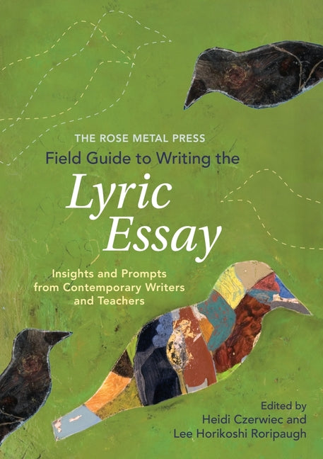 The Rose Metal Press Field Guide to Writing the Lyric Essay: Insights and Prompts from Contemporary Writers and Teachers
