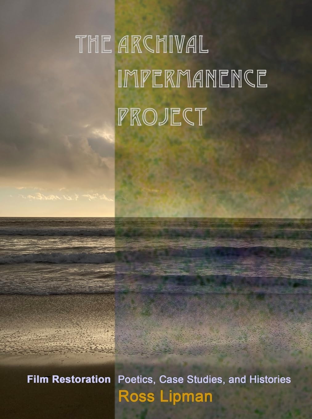 Archival Impermanence Project Film Restoration Poetics, Case Studies, and Histories