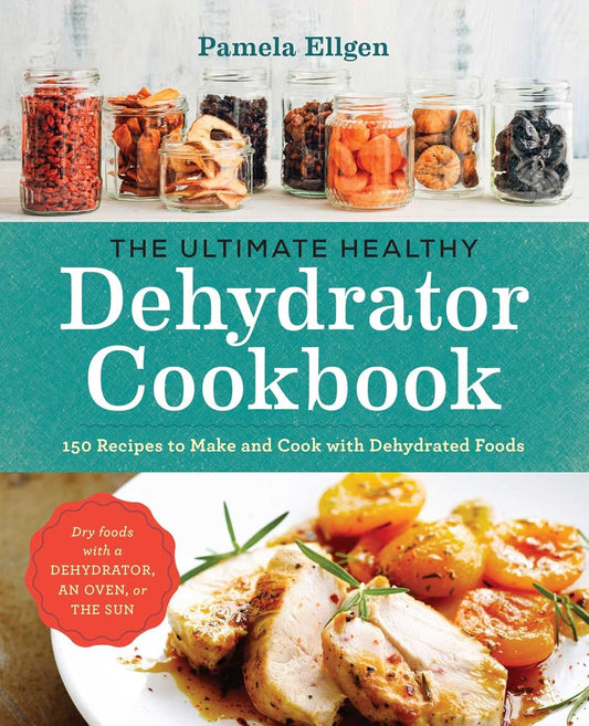 Ultimate Healthy Dehydrator Cookbook: 150 Recipes to Make and Cook with Dehydrated Foods