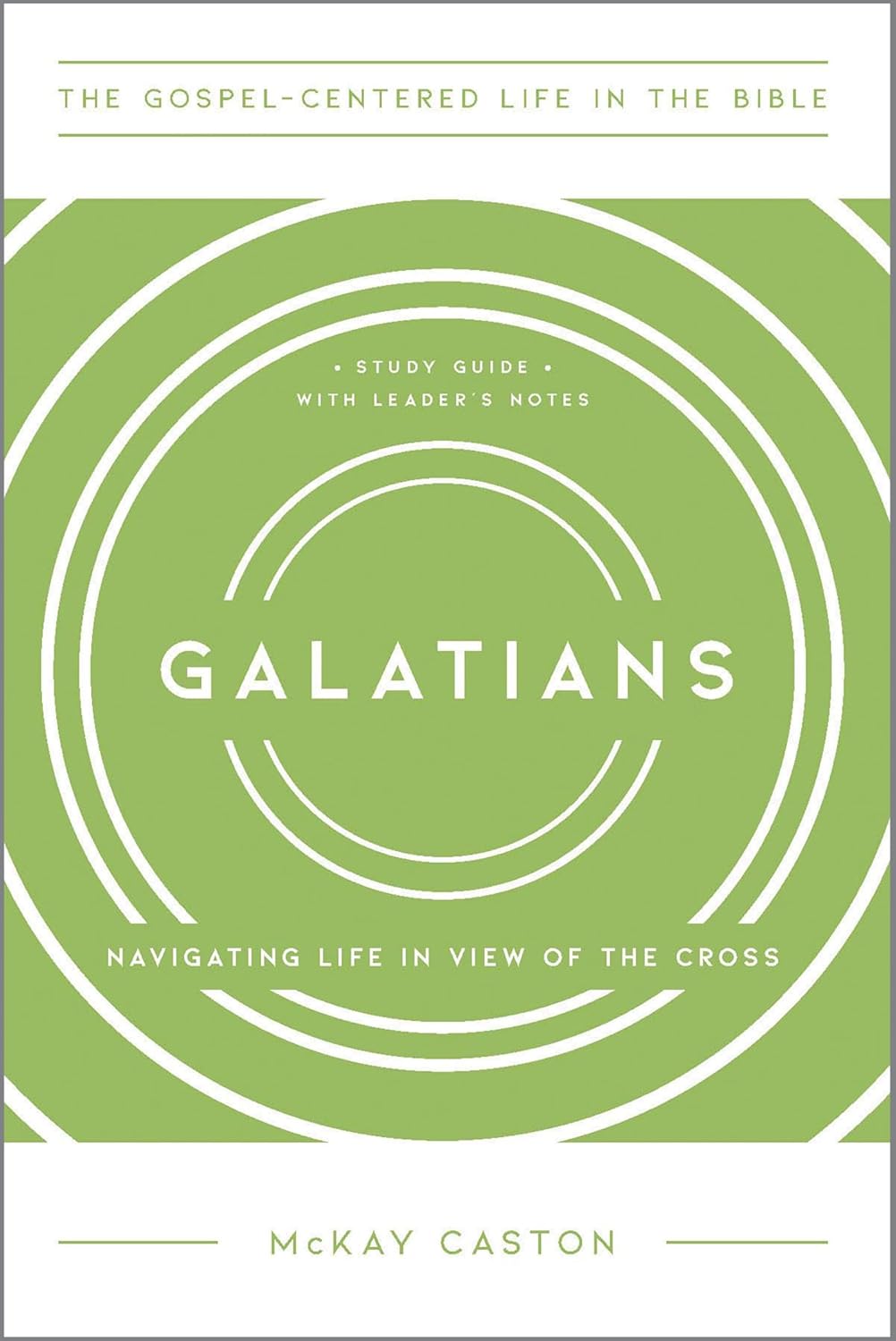 Galatians: Navigating Life in View of the Cross, Study Guide with Leader's Notes