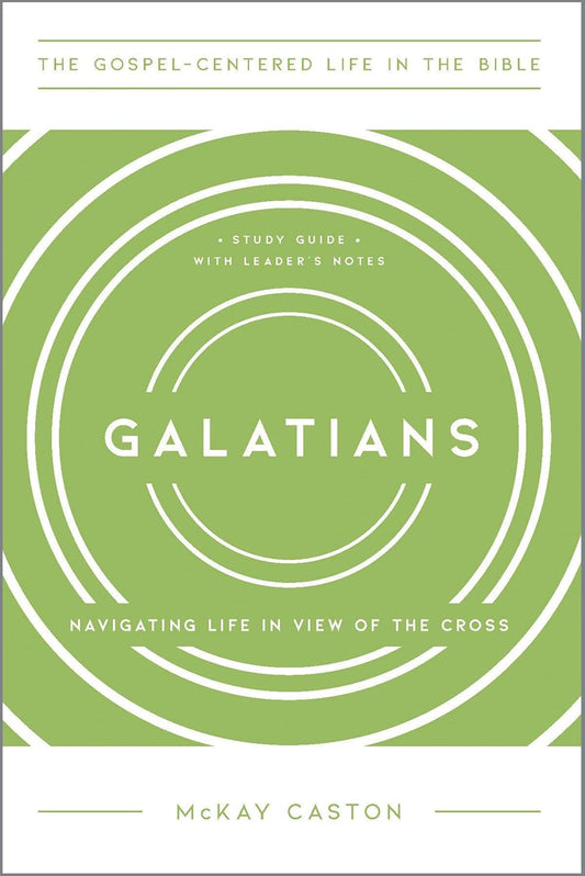 Galatians: Navigating Life in View of the Cross, Study Guide with Leader's Notes