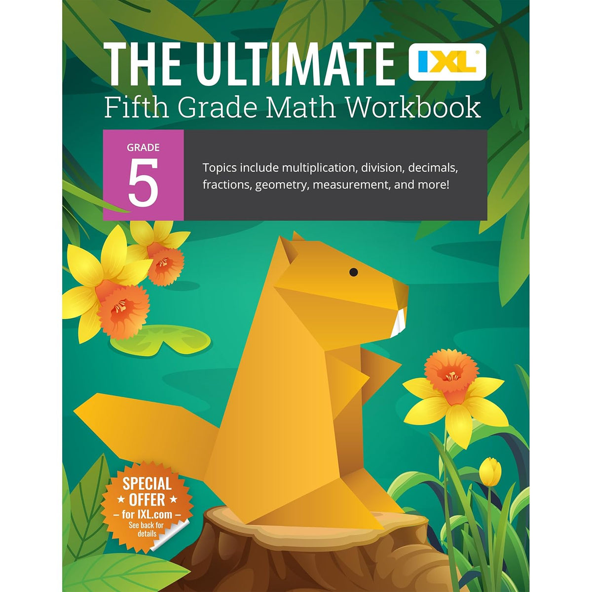 The Ultimate Grade 5 Math Workbook: Decimals, Fractions, Multiplication, Long Division, Geometry, Measurement, Algebra Prep, Graphing, and Metric Units fo