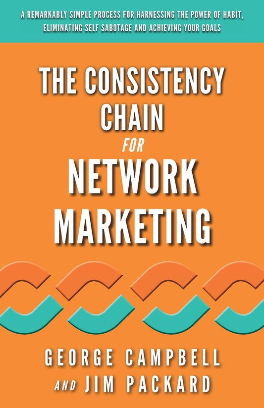 The Consistency Chain for Network Marketing: A Remarkably Simple Process for Harnessing the Power of Habit, Eliminating Self Sabotage and Achieving Your G