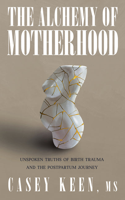 The Alchemy of Motherhood: Unspoken Truths of Birth Trauma and the Postpartum Journey