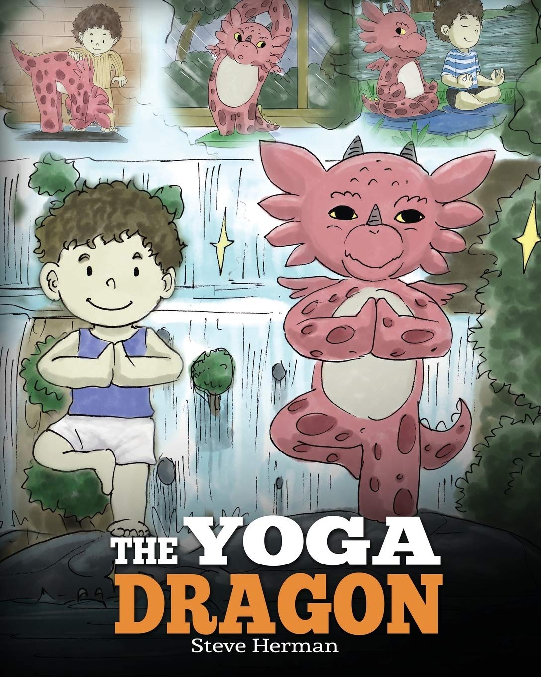 The Yoga Dragon: A Dragon Book about Yoga. Teach Your Dragon to Do Yoga. A Cute Children Story to Teach Kids the Power of Yoga to Strengthen Bodies and Ca