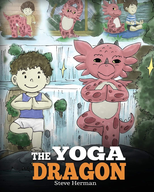 The Yoga Dragon: A Dragon Book about Yoga. Teach Your Dragon to Do Yoga. A Cute Children Story to Teach Kids the Power of Yoga to Strengthen Bodies and Ca