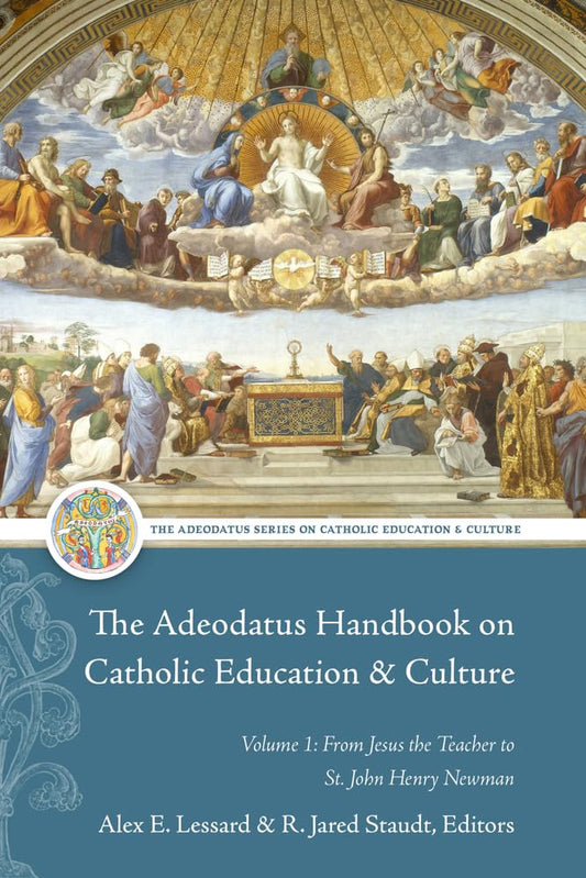 Adeodatus Handbook on Catholic Education and Culture Volume 1 From Jesus the Teacher to St. John Henry Newman