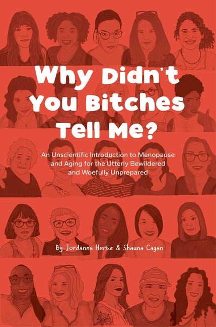 Why Didn't You Bitches Tell Me?: An Unscientific Introduction to Menopause and Aging for the Utterly Bewildered and Woefully Unprepared