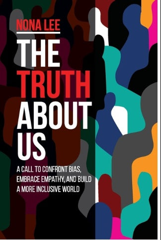 Truth About Us A Call to Confront Bias, Embrace Empathy, and Build a More Inclusive World