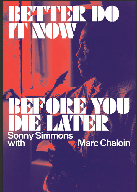 Better Do It Now Before You Die Later: Sonny Simmons with Marc Chaloin