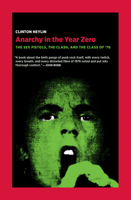 Anarchy in the Year Zero: The Sex Pistols, the Clash, and the Class of '76