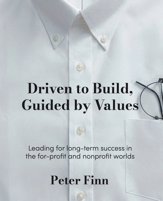 Driven to Build, Guided by Values: Leading for Success in the For-Profit and Nonprofit Worlds