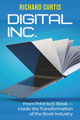 Digital Inc.: From Print to E-Book-Inside the Transformation of the Book Industry