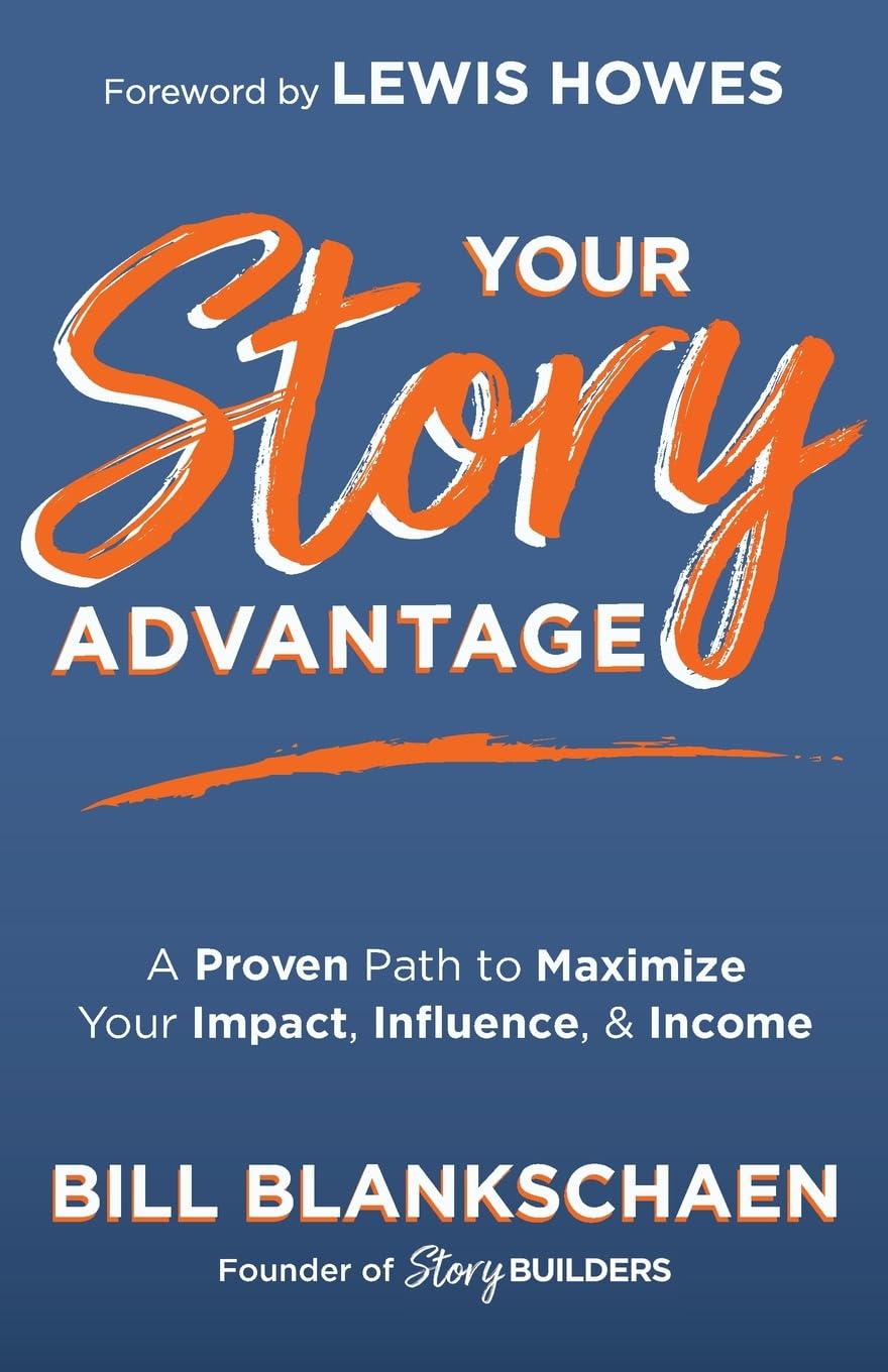 Your Story Advantage: A Proven Path to Maximize Your Impact, Influence, & Income