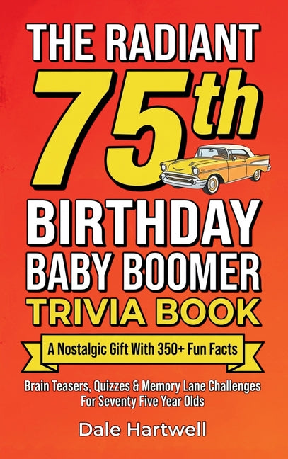 The Radiant 75th Birthday Baby Boomer Trivia Book: A Nostalgic Gift with 350+ Fun Facts, Brain Teasers, Quizzes and Memory Lane Challenges for Seventy Fiv