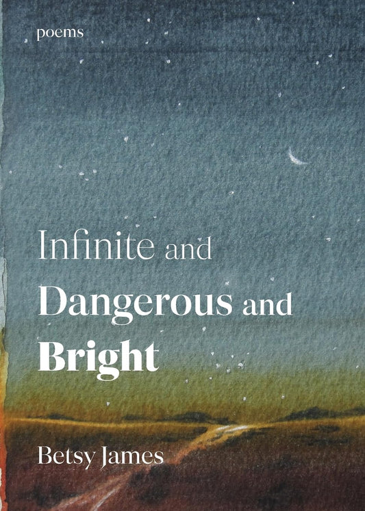 Infinite and Dangerous and Bright: Poems