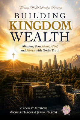 Building Kingdom Wealth: Aligning Your Heart, Mind, and Money with God's Truth