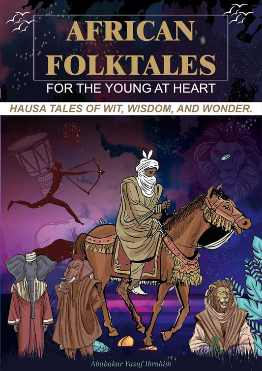 African Folktales for the Young at Heart Hausa Tales of Wit, Wisdom, and Wonder Volume 1