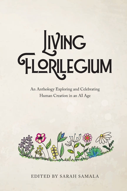 Living Florilegium: An Anthology Exploring and Celebrating Human Creation in an AI Age