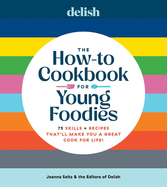 Delish the How-To Cookbook for Young Foodies: 75 Skills + Recipes That'll Make You a Great Cook for Life