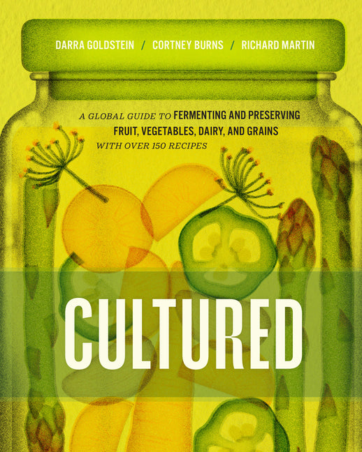 Cultured: A Global Guide to Fermenting and Preserving Fruit, Vegetables, Dairy, and Grains, with Over 150 Recipes
