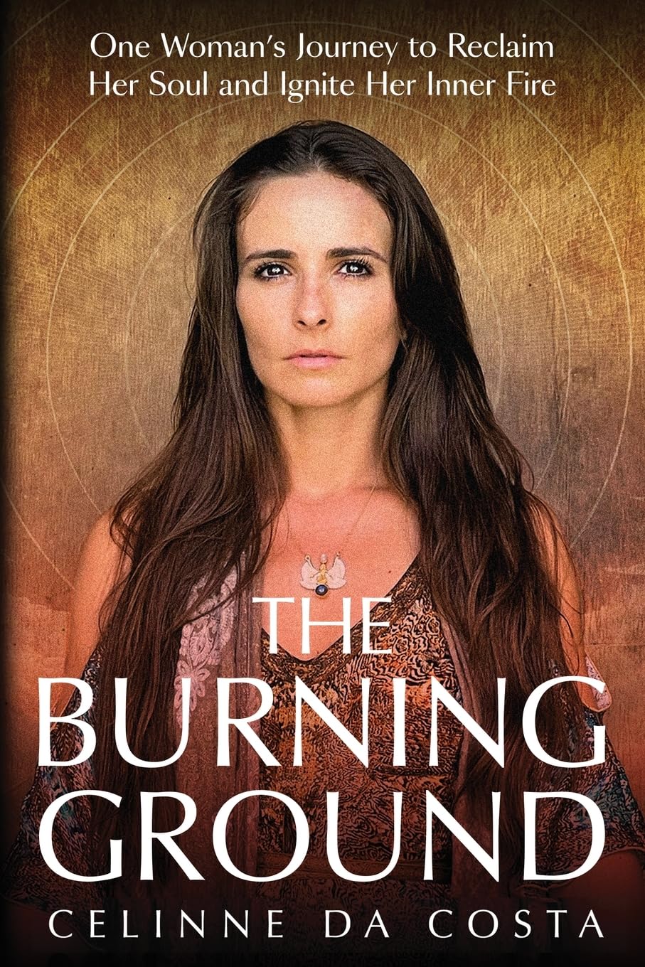 The Burning Ground: One Woman's Journey to Reclaim Her Soul and Ignite Her Inner Fire