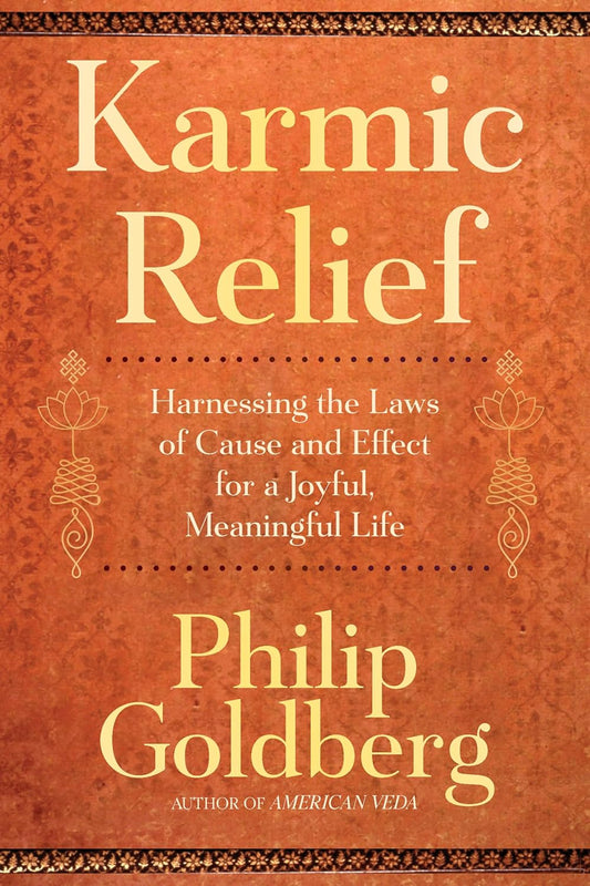 Karmic Relief: Harnessing the Laws of Cause and Effect for a Joyful, Meaningful Life