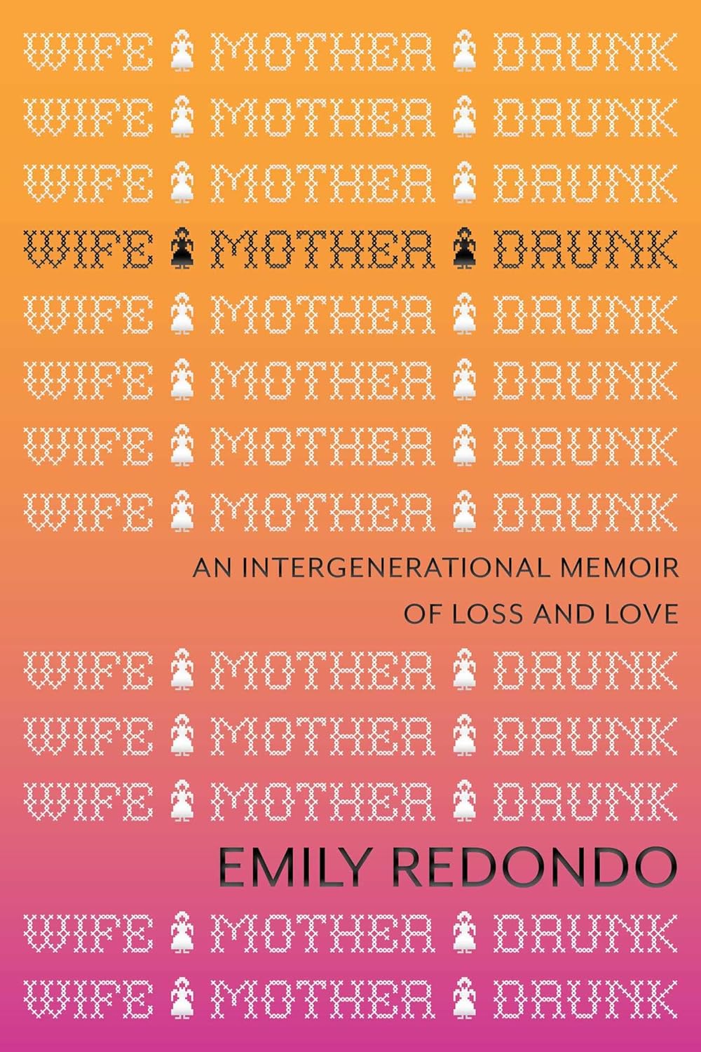 Wife Mother Drunk: An Intergenerational Memoir of Loss and Love