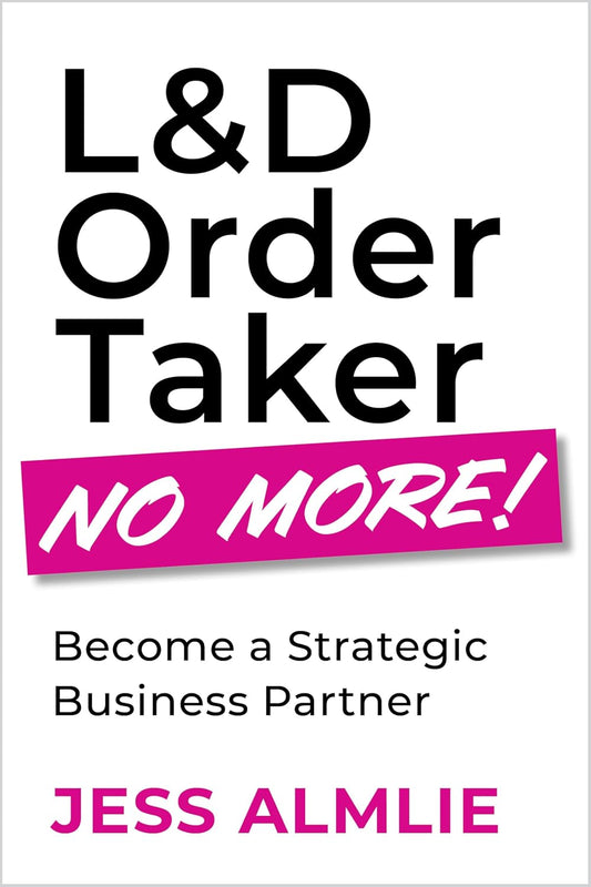 L&d Order Taker No More!: Become a Strategic Business Partner