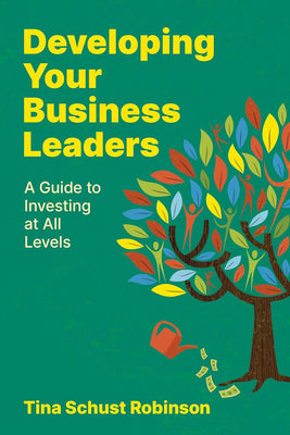 Developing Your Business Leaders: A Guide to Investing at All Levels