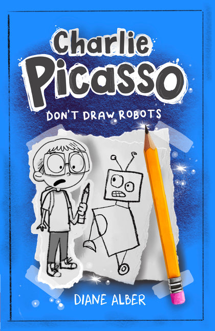 Charlie Picasso: Don't Draw Robots: (Charlie Picasso and the Magic Pencil- Illustrated Chapter Book)