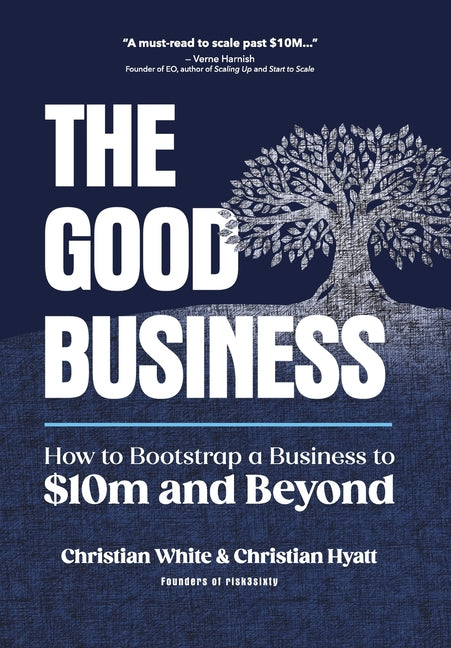 The Good Business: How to Bootstrap a Business to $10m and Beyond
