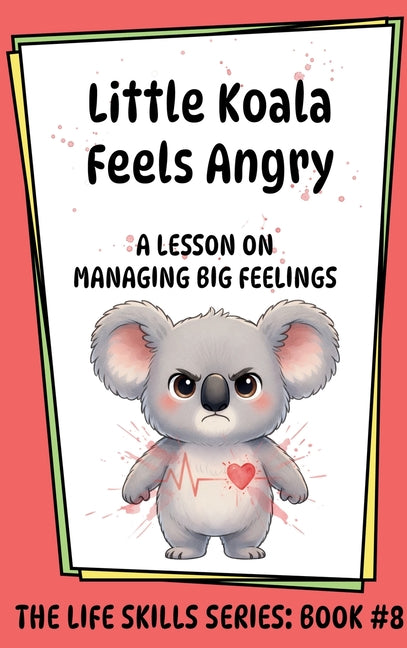 Little Koala Feels Angry: A Lesson on Managing Big Feelings