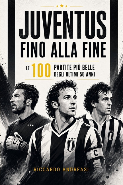 Juventus, Fino alla Fine: Le 100 partite piu belle degli ultimi 50 anni