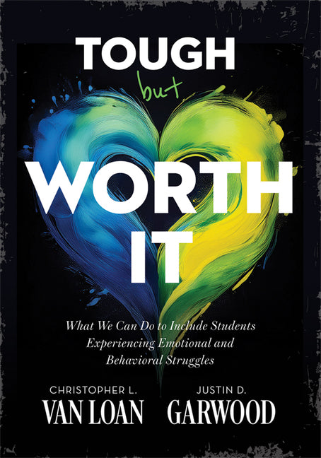 Tough But Worth It: What We Can Do to Include Students Experiencing Emotional and Behavioral Struggles (Strategies to Build Stronger Teacher-Student R