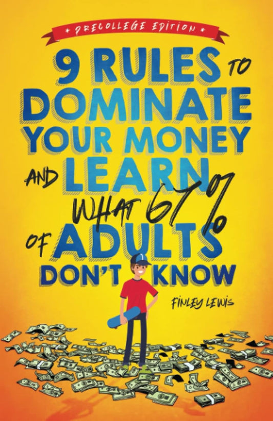9 Rules to Dominate Your Money and Learn What 67% Of Adults Don't Know: Financial Literacy for Teens by a Teen (With a Little Help From Mom & Dad)