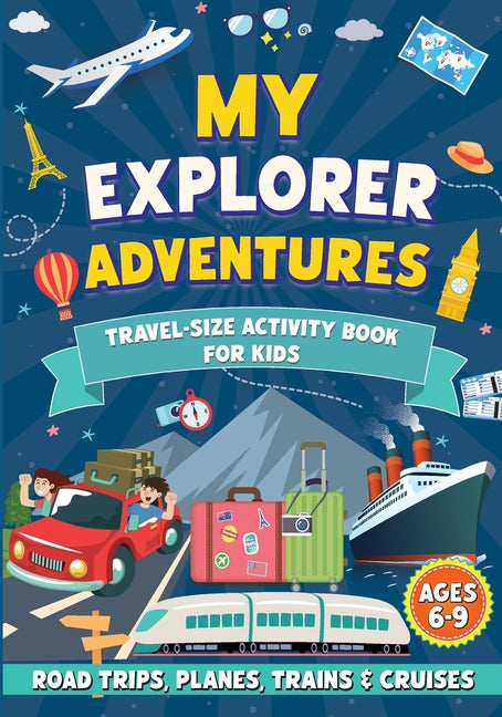 My Explorer Adventures: Travel-Size Activity Book for Kids Ages 6-9 (Road Trips, Planes, Trains & Cruises)