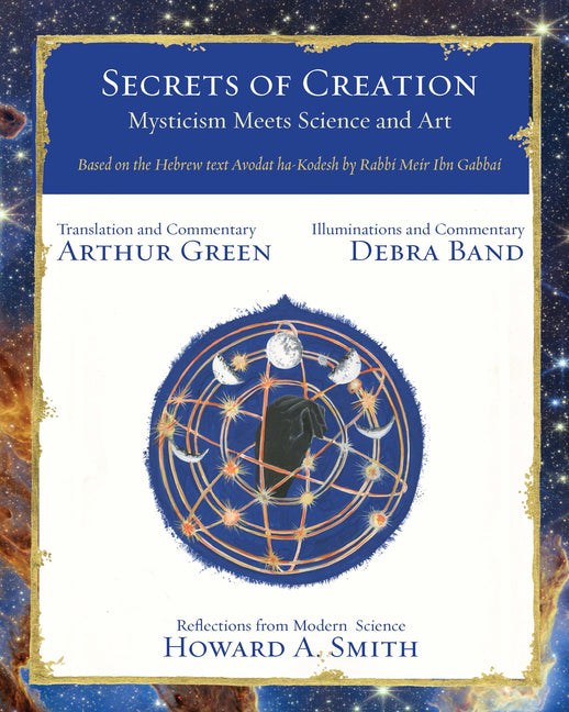 Secrets of Creation: Mysticism Meets Science and Art (Based on the Hebrew Text Avodat Ha-Kodesh by Rabbi Meir Ibn Gabbai)